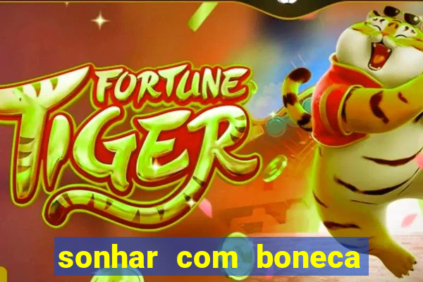 sonhar com boneca jogo do bicho